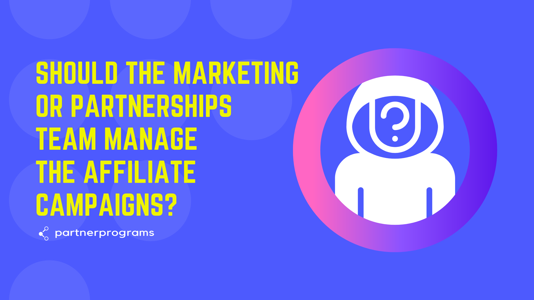 Should the Marketing or Partnerships team manage  the Affiliate campaigns?